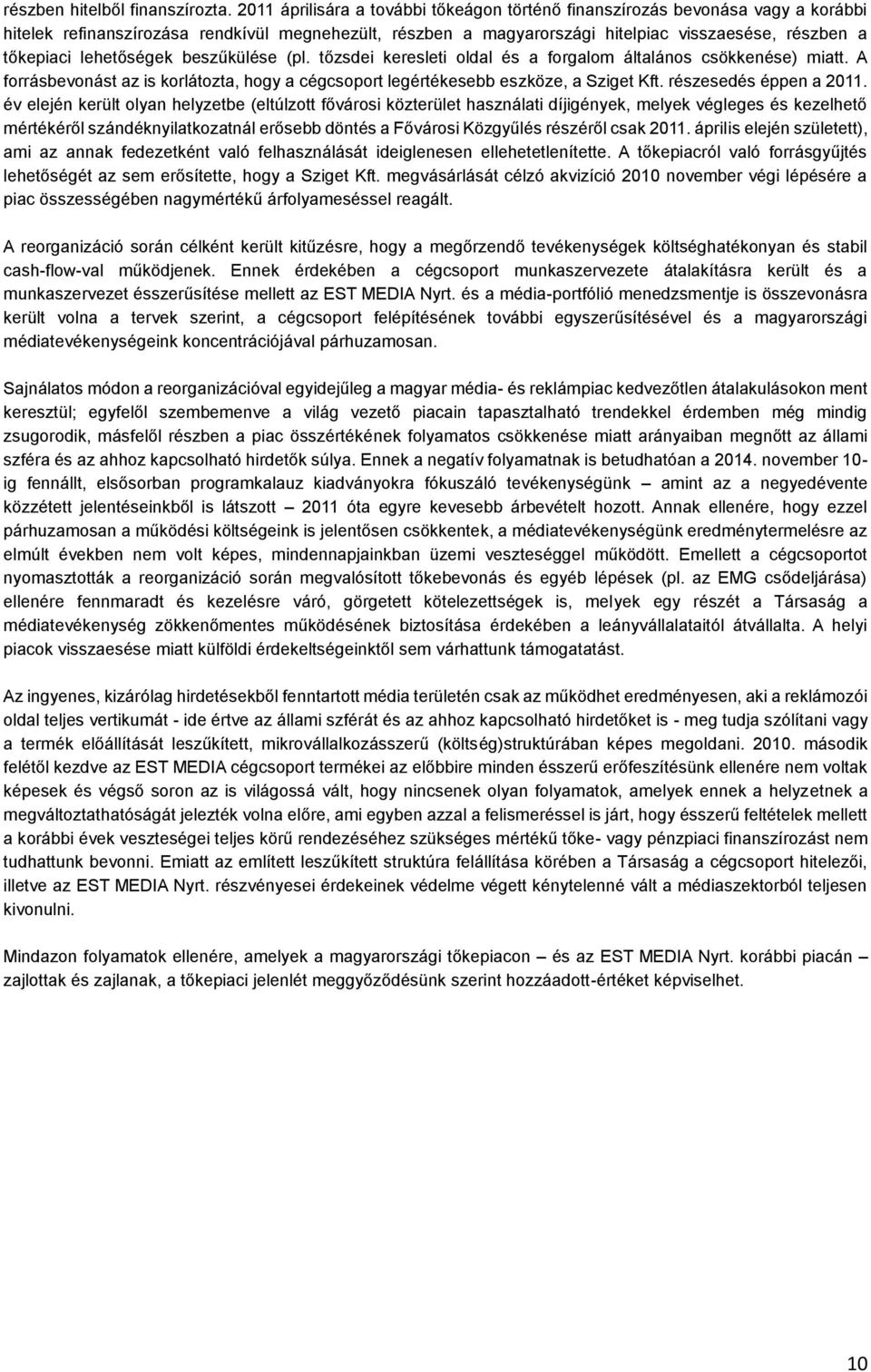 lehetőségek beszűkülése (pl. tőzsdei keresleti oldal és a forgalom általános csökkenése) miatt. A forrásbevonást az is korlátozta, hogy a cégcsoport legértékesebb eszköze, a Sziget Kft.