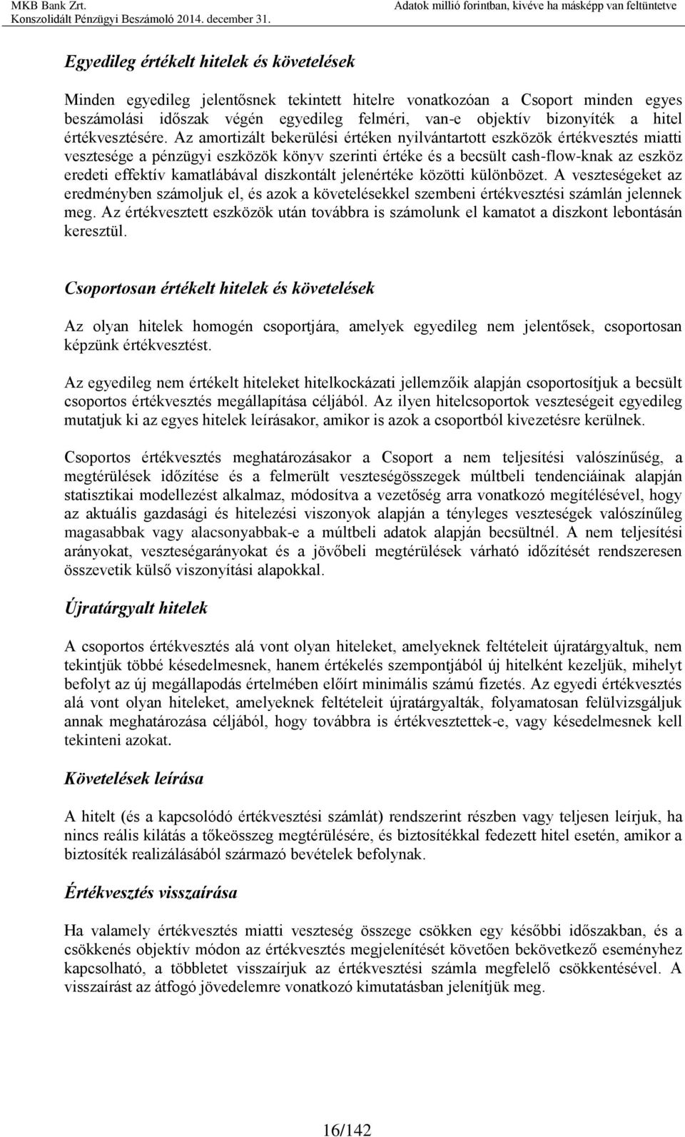 Az amortizált bekerülési értéken nyilvántartott eszközök értékvesztés miatti vesztesége a pénzügyi eszközök könyv szerinti értéke és a becsült cash-flow-knak az eszköz eredeti effektív kamatlábával