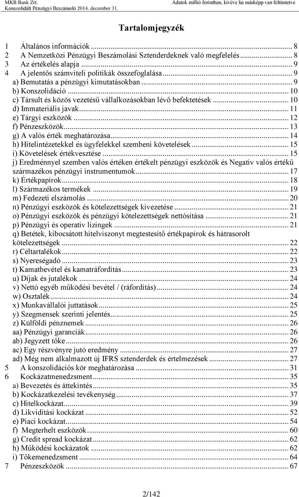 .. 12 f) Pénzeszközök... 13 g) A valós érték meghatározása... 14 h) Hitelintézetekkel és ügyfelekkel szembeni követelések... 15 i) Követelések értékvesztése.