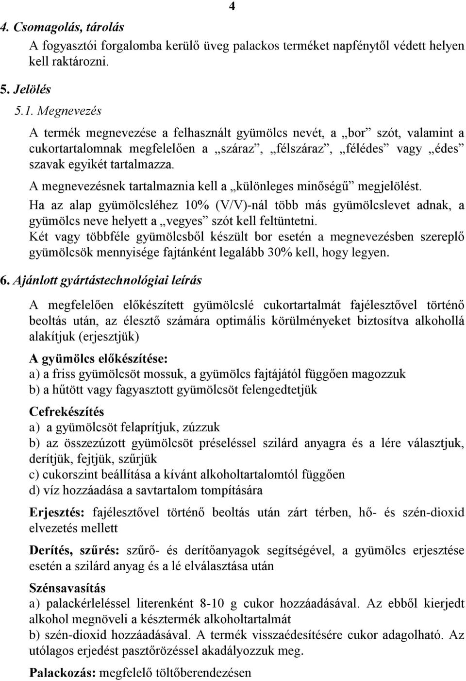 A megnevezésnek tartalmaznia kell a különleges minőségű megjelölést. Ha az alap gyümölcsléhez 10% (V/V)-nál több más gyümölcslevet adnak, a gyümölcs neve helyett a vegyes szót kell feltüntetni.