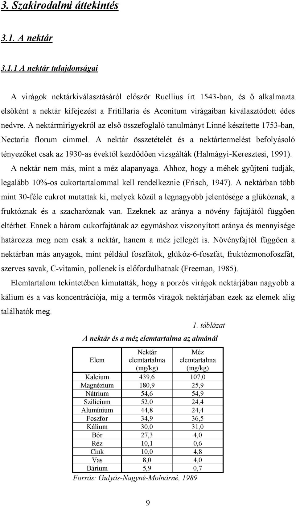 1 A nektár tulajdonságai A virágok nektárkiválasztásáról először Ruellius írt 1543-ban, és ő alkalmazta elsőként a nektár kifejezést a Fritillaria és Aconitum virágaiban kiválasztódott édes nedvre.