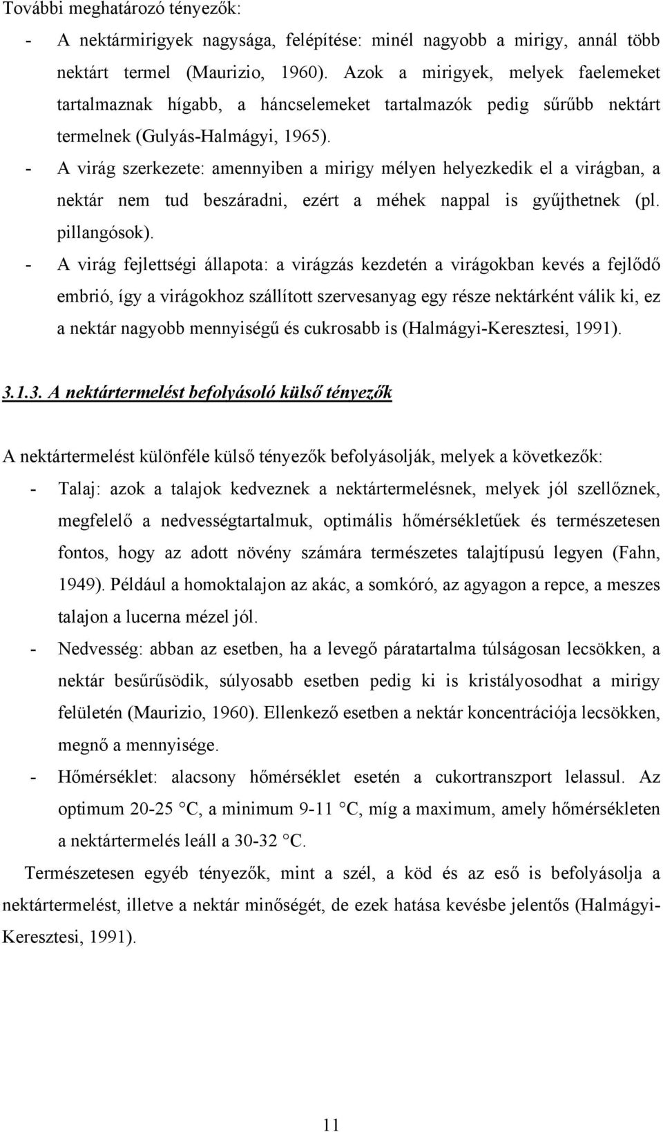 - A virág szerkezete: amennyiben a mirigy mélyen helyezkedik el a virágban, a nektár nem tud beszáradni, ezért a méhek nappal is gyűjthetnek (pl. pillangósok).