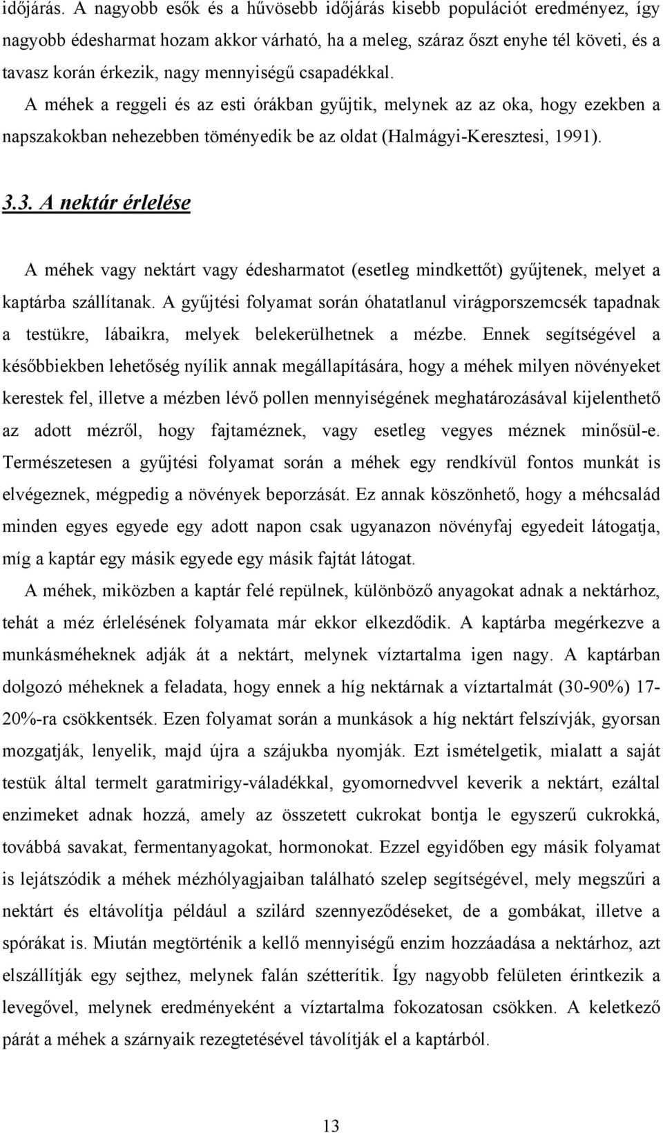 csapadékkal. A méhek a reggeli és az esti órákban gyűjtik, melynek az az oka, hogy ezekben a napszakokban nehezebben töményedik be az oldat (Halmágyi-Keresztesi, 1991). 3.