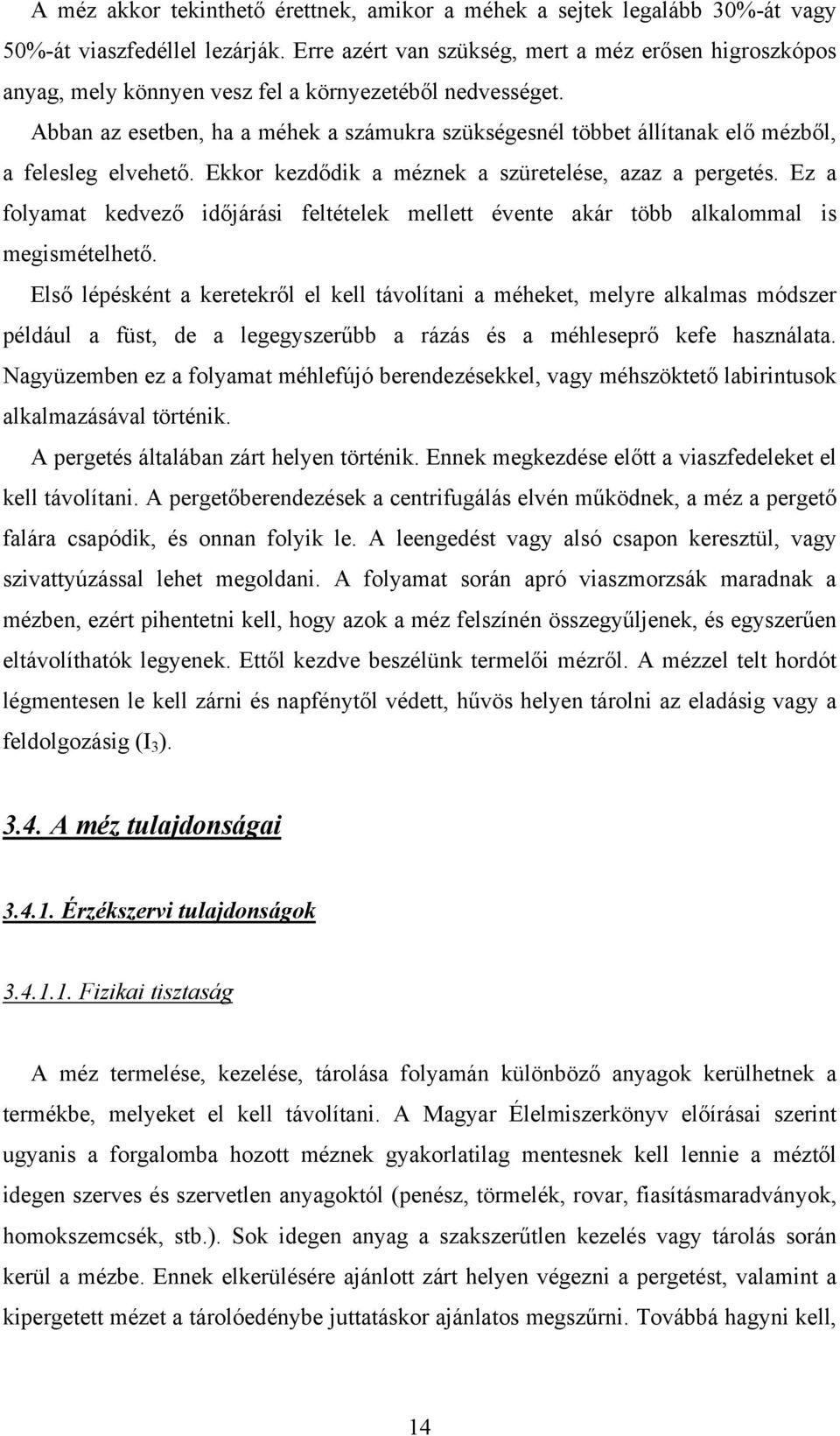 Abban az esetben, ha a méhek a számukra szükségesnél többet állítanak elő mézből, a felesleg elvehető. Ekkor kezdődik a méznek a szüretelése, azaz a pergetés.