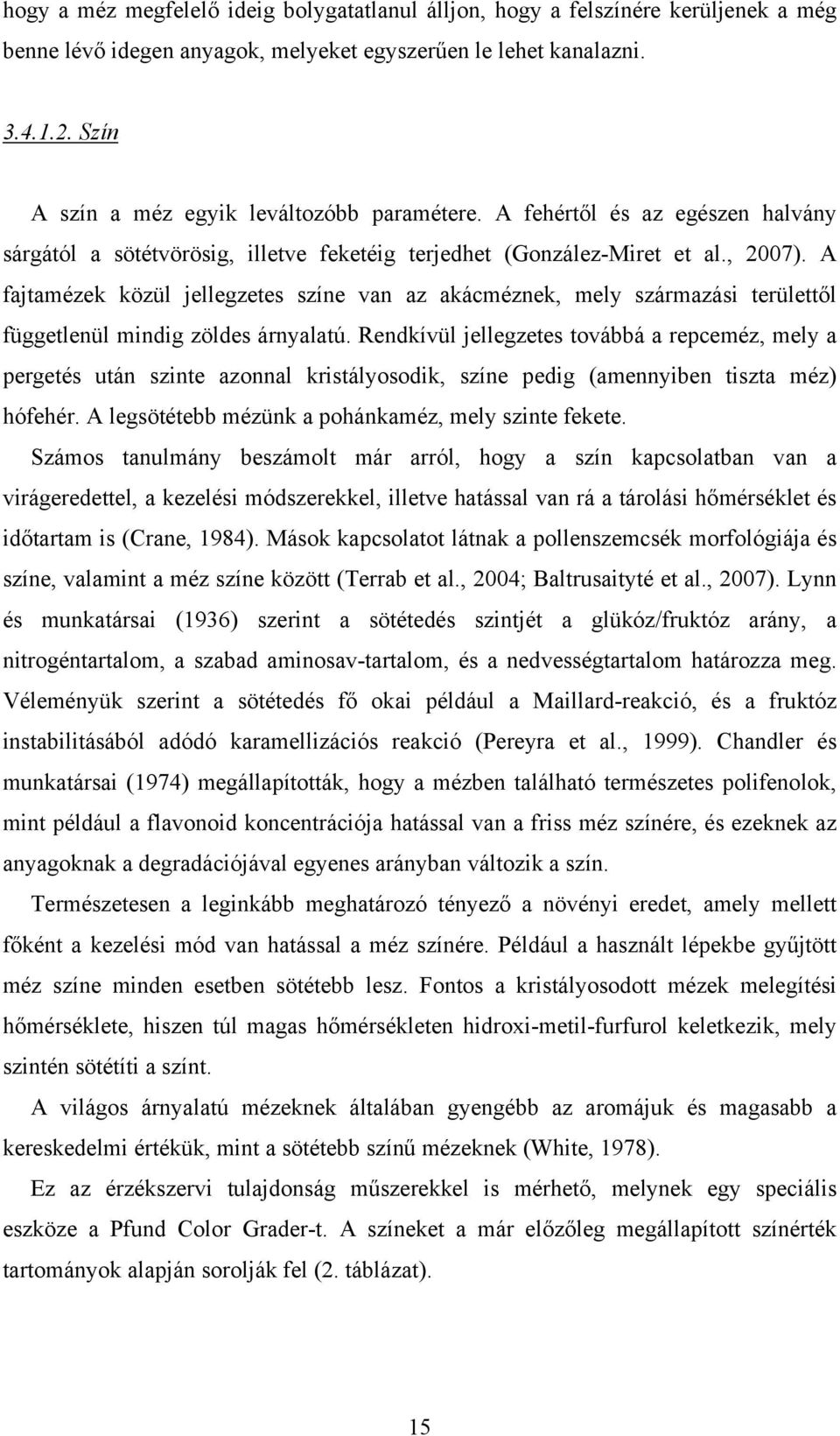 A fajtamézek közül jellegzetes színe van az akácméznek, mely származási területtől függetlenül mindig zöldes árnyalatú.