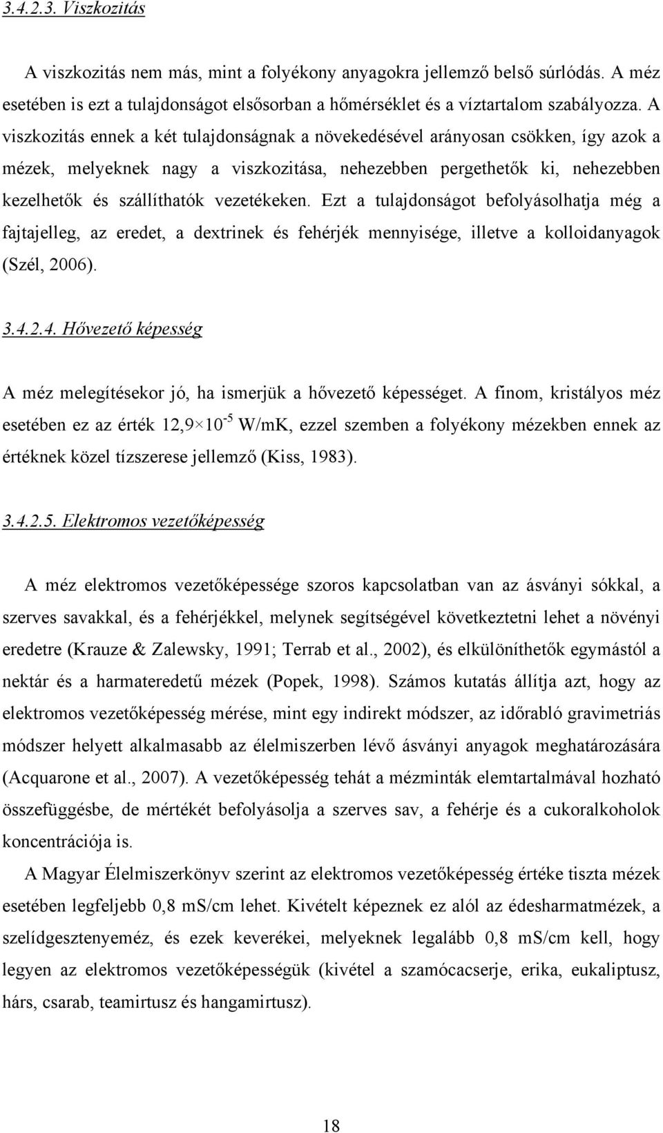 vezetékeken. Ezt a tulajdonságot befolyásolhatja még a fajtajelleg, az eredet, a dextrinek és fehérjék mennyisége, illetve a kolloidanyagok (Szél, 2006). 3.4.