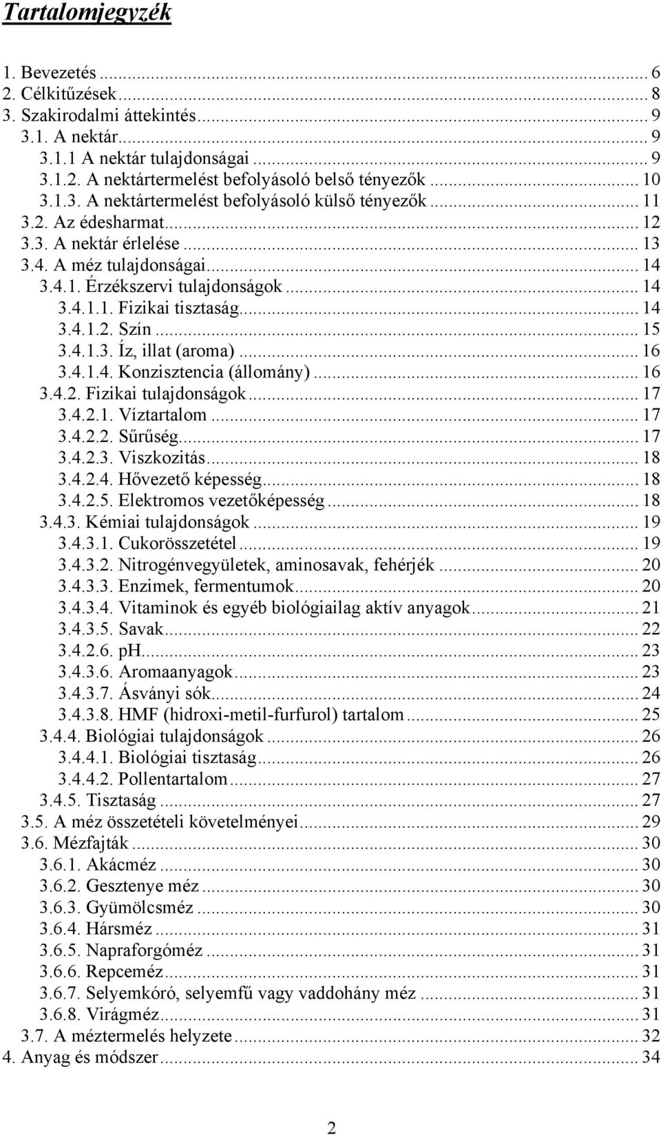 .. 14 3.4.1.2. Szín... 15 3.4.1.3. Íz, illat (aroma)... 16 3.4.1.4. Konzisztencia (állomány)... 16 3.4.2. Fizikai tulajdonságok... 17 3.4.2.1. Víztartalom... 17 3.4.2.2. Sűrűség... 17 3.4.2.3. Viszkozitás.