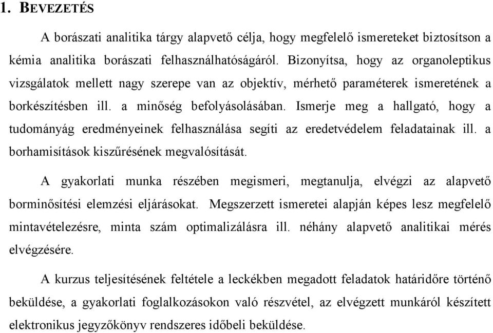 Ismerje meg a hallgató, hogy a tudományág eredményeinek felhasználása segíti az eredetvédelem feladatainak ill. a borhamisítások kiszűrésének megvalósítását.