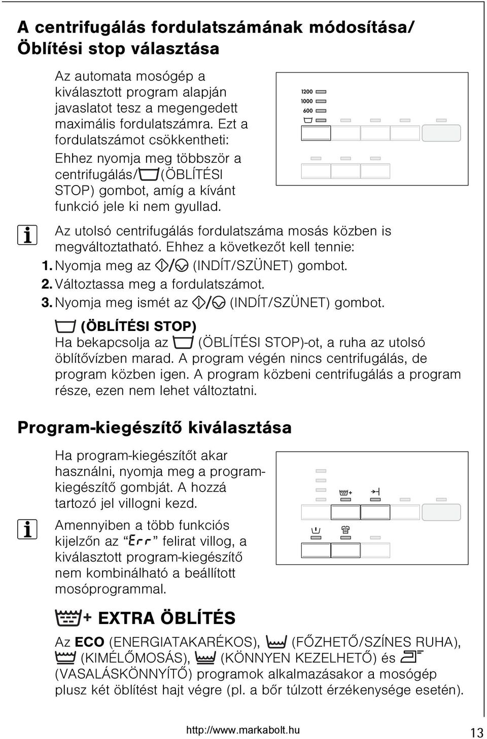 3 Az utolsó centrifugálás fordulatszáma mosás közben is megváltoztatható. Ehhez a következõt kell tennie: 1. Nyomja meg az (INDÍT/SZÜNET) gombot. 2. Változtassa meg a fordulatszámot. 3.