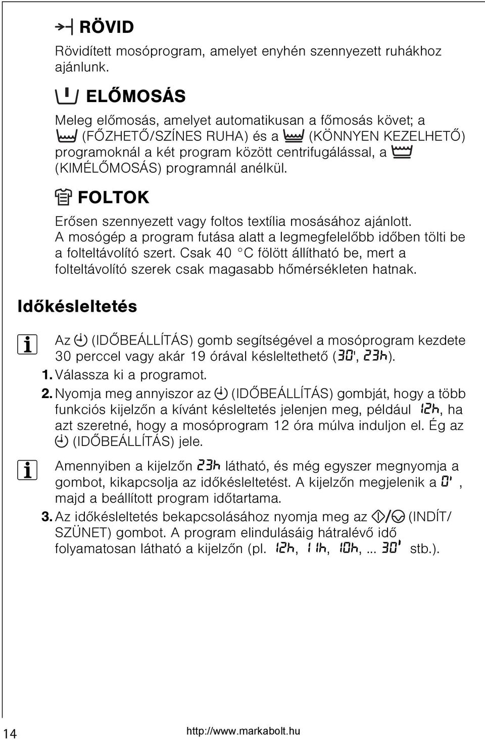 FOLTOK Erõsen szennyezett vagy foltos textília mosásához ajánlott. A mosógép a program futása alatt a legmegfelelõbb idõben tölti be a folteltávolító szert.