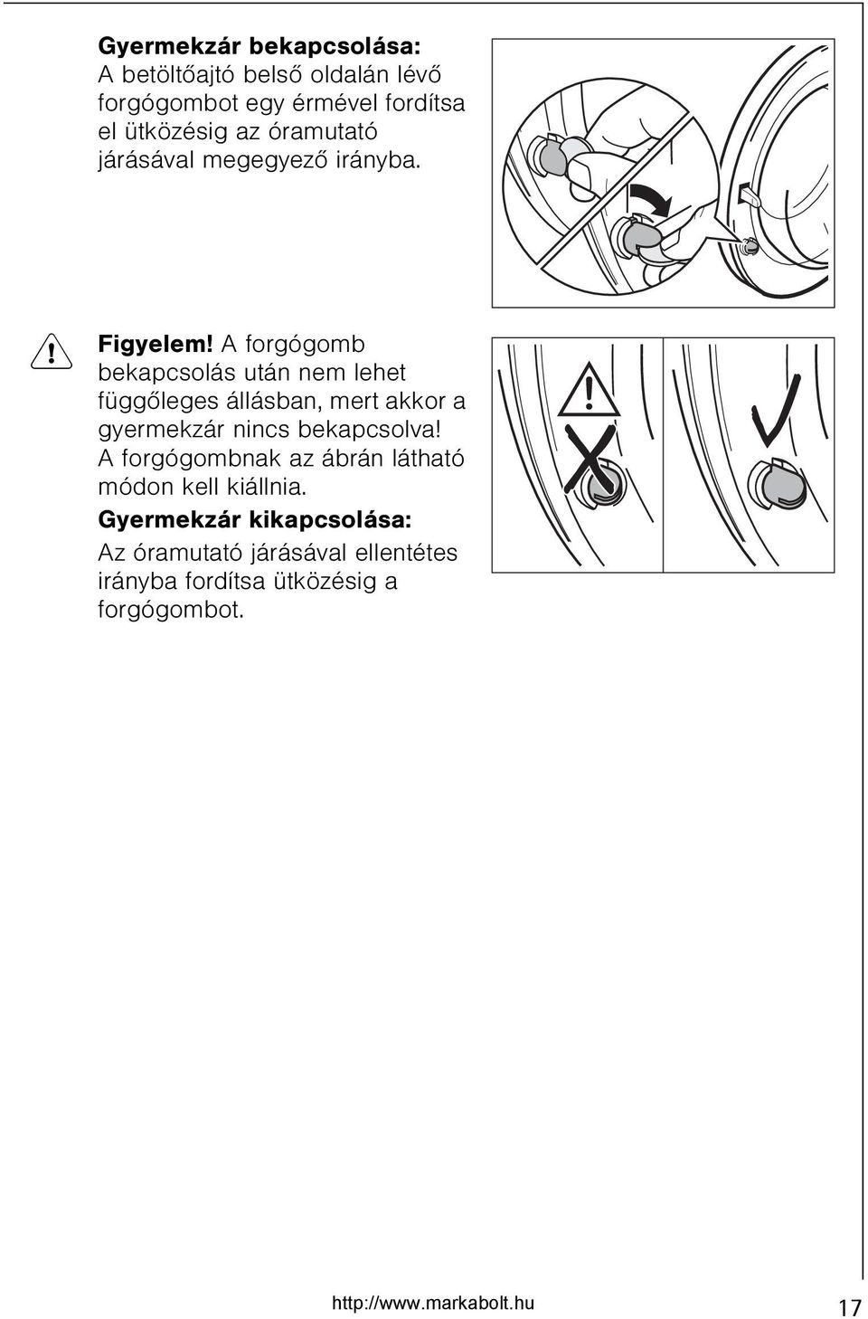 A forgógomb bekapcsolás után nem lehet függõleges állásban, mert akkor a gyermekzár nincs bekapcsolva!