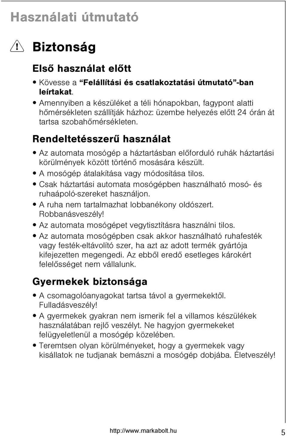 Rendeltetésszerû használat Az automata mosógép a háztartásban elõforduló ruhák háztartási körülmények között történõ mosására készült. A mosógép átalakítása vagy módosítása tilos.