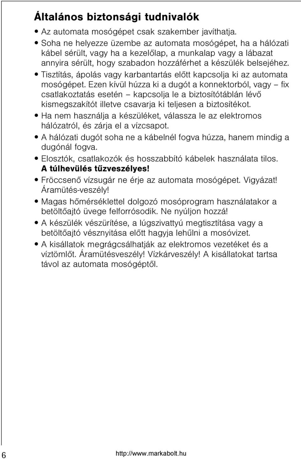 Tisztítás, ápolás vagy karbantartás elõtt kapcsolja ki az automata mosógépet.