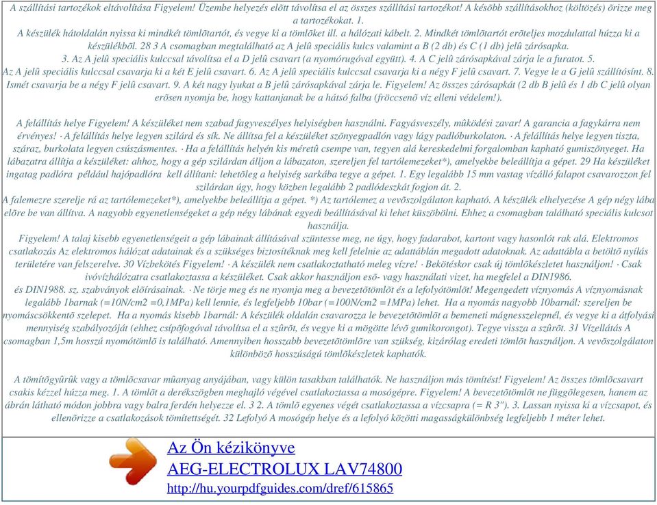 28 3 A csomagban megtalálható az A jelû speciális kulcs valamint a B (2 db) és C (1 db) jelû zárósapka. 3. Az A jelû speciális kulccsal távolítsa el a D jelû csavart (a nyomórugóval együtt). 4.