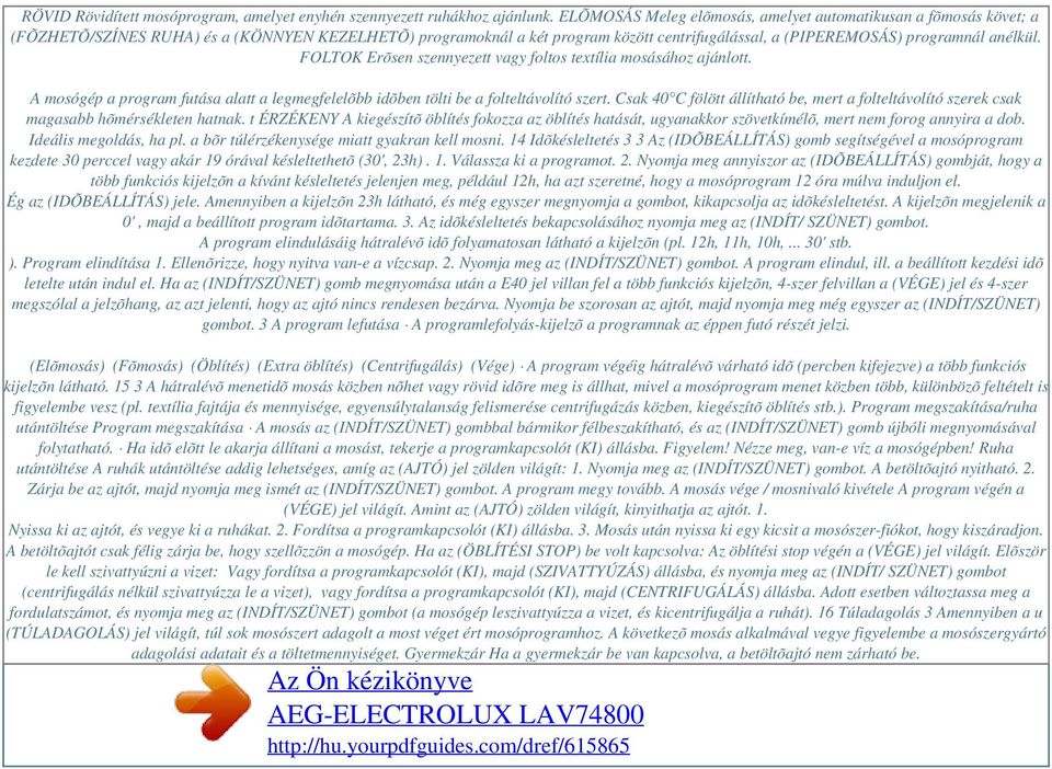 FOLTOK Erõsen szennyezett vagy foltos textília mosásához ajánlott. A mosógép a program futása alatt a legmegfelelõbb idõben tölti be a folteltávolító szert.