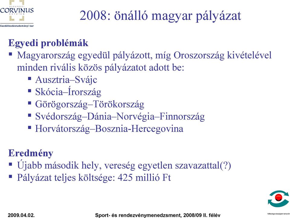 Görögország Törökország Svédország Dánia Norvégia Finnország Horvátország Bosznia-Hercegovina