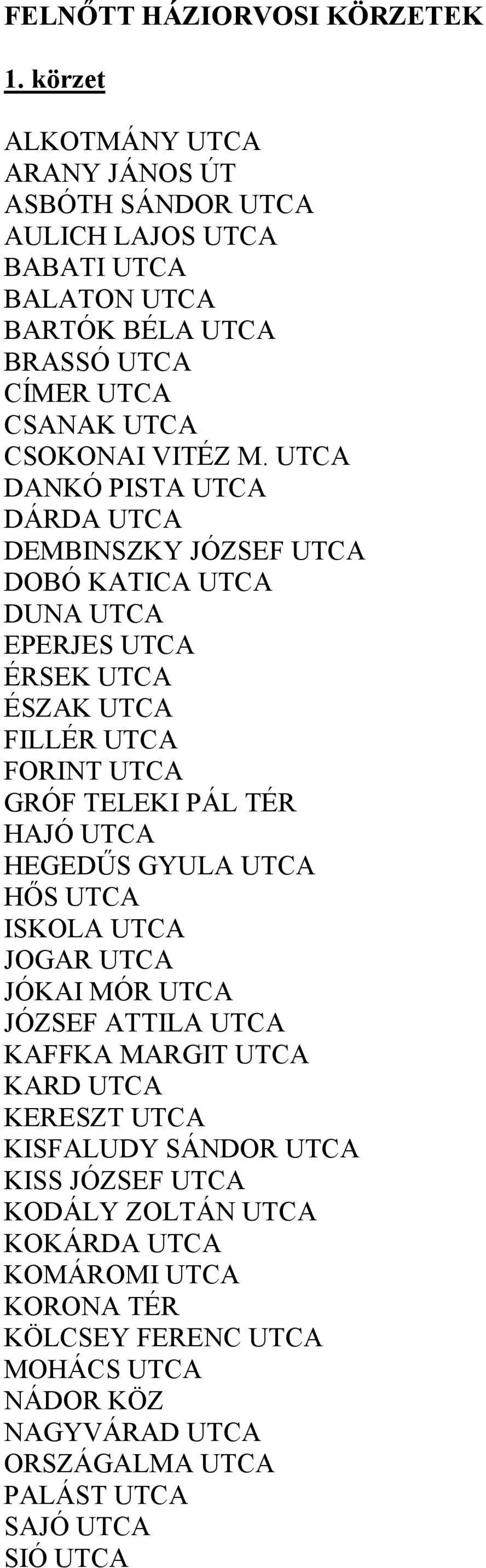 UTCA DANKÓ PISTA UTCA DÁRDA UTCA DEMBINSZKY JÓZSEF UTCA DOBÓ KATICA UTCA DUNA UTCA EPERJES UTCA ÉRSEK UTCA ÉSZAK UTCA FILLÉR UTCA FORINT UTCA GRÓF TELEKI PÁL TÉR HAJÓ UTCA