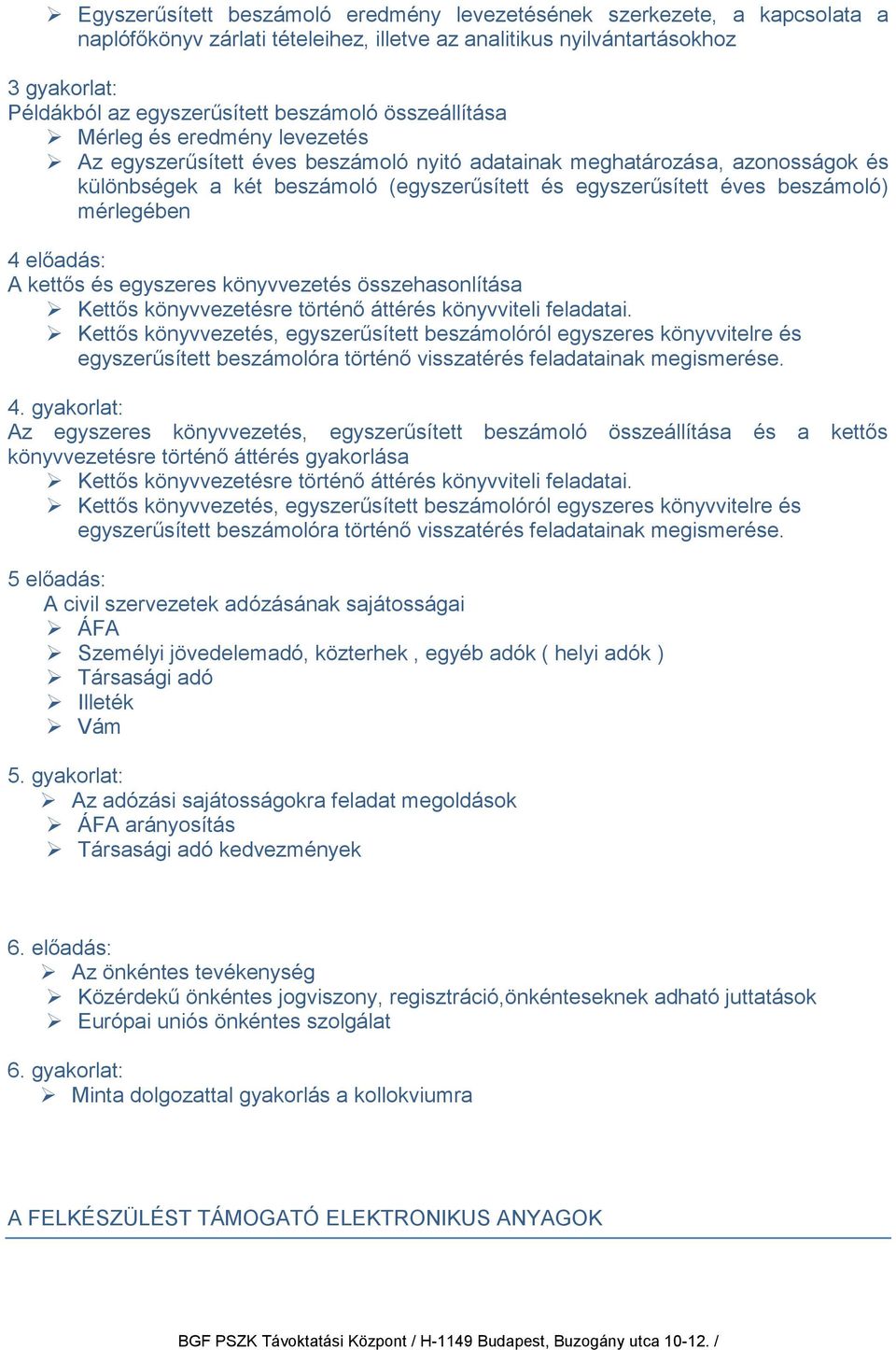 mérlegében 4 előadás: A kettős és egyszeres könyvvezetés összehasonlítása Kettős könyvvezetésre történő áttérés könyvviteli feladatai.