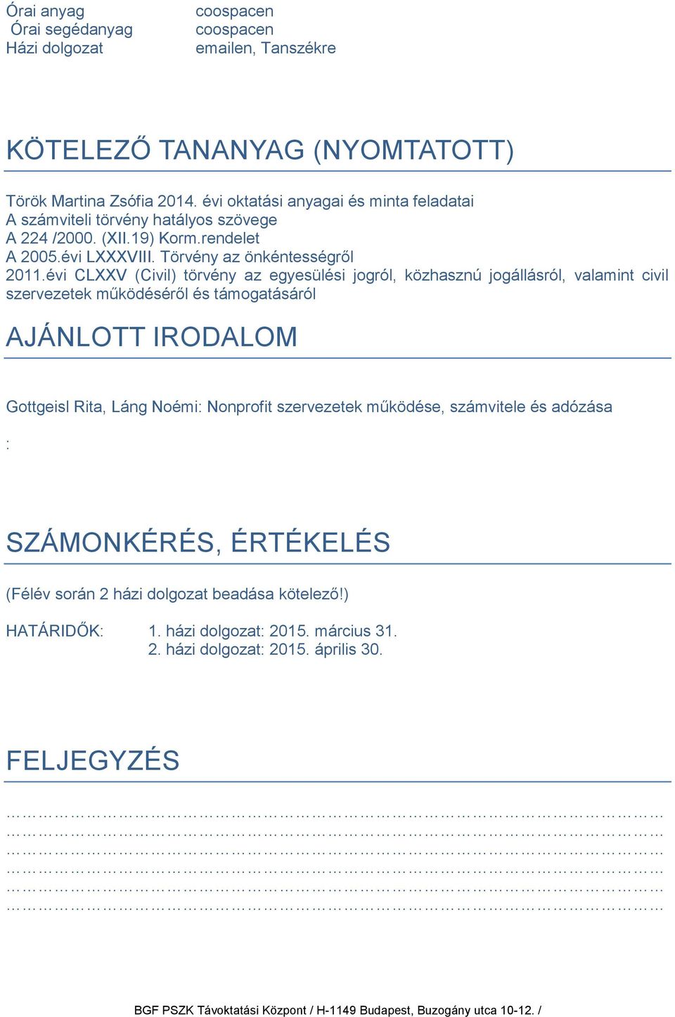 évi CLXXV (Civil) törvény az egyesülési jogról, közhasznú jogállásról, valamint civil szervezetek működéséről és támogatásáról AJÁNLOTT IRODALOM Gottgeisl Rita, Láng Noémi: