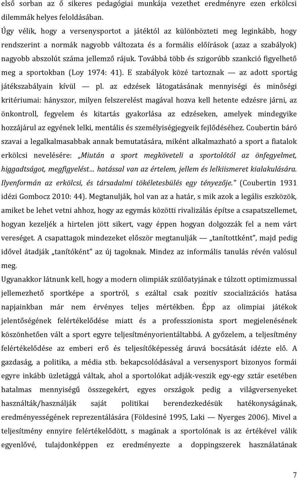 Továbbá több és szigorúbb szankció figyelhető meg a sportokban (Loy 1974: 41). E szabályok közé tartoznak az adott sportág játékszabályain kívül pl.