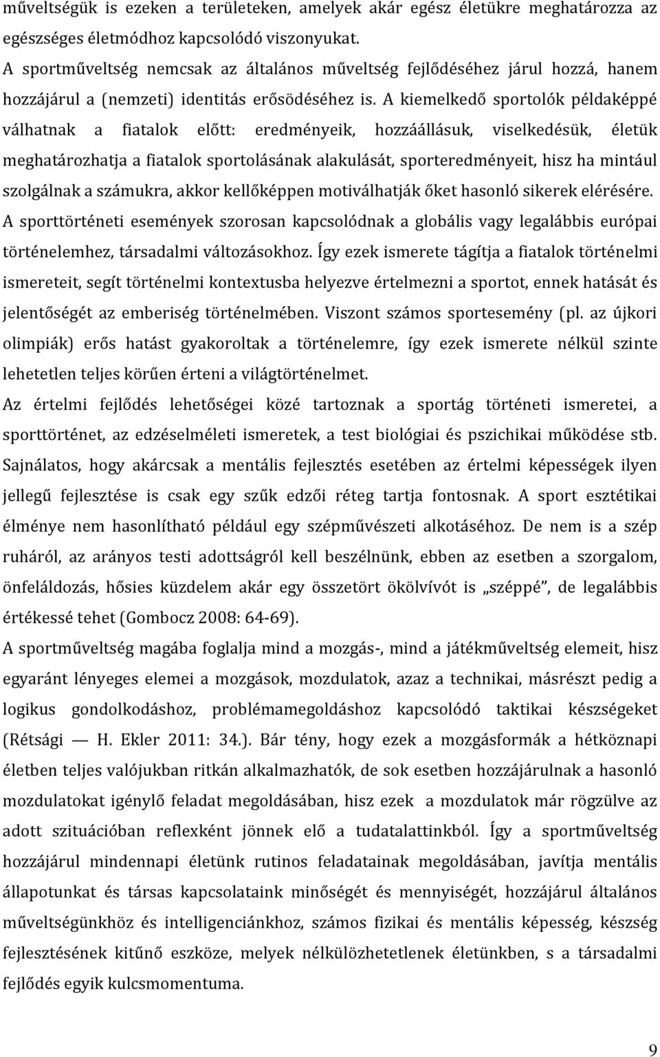 A kiemelkedő sportolók példaképpé válhatnak a fiatalok előtt: eredményeik, hozzáállásuk, viselkedésük, életük meghatározhatja a fiatalok sportolásának alakulását, sporteredményeit, hisz ha mintául