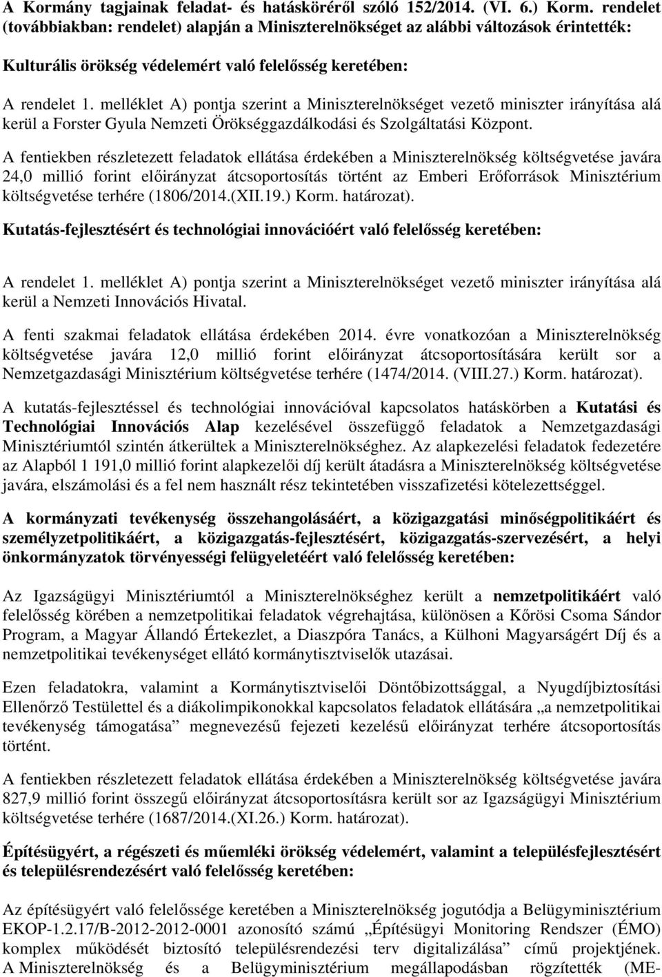 melléklet A) pontja szerint a Miniszterelnökséget vezető miniszter irányítása alá kerül a Forster Gyula Nemzeti Örökséggazdálkodási és Szolgáltatási Központ.