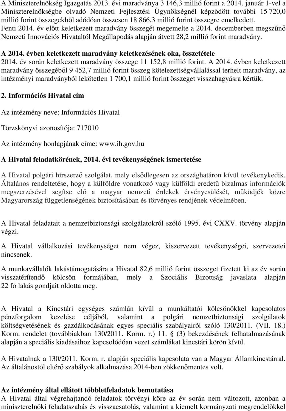 év előtt keletkezett maradvány összegét megemelte a 2014. decemberben megszűnő Nemzeti Innovációs Hivataltól Megállapodás alapján átvett 28,2 millió forint maradvány. A 2014.