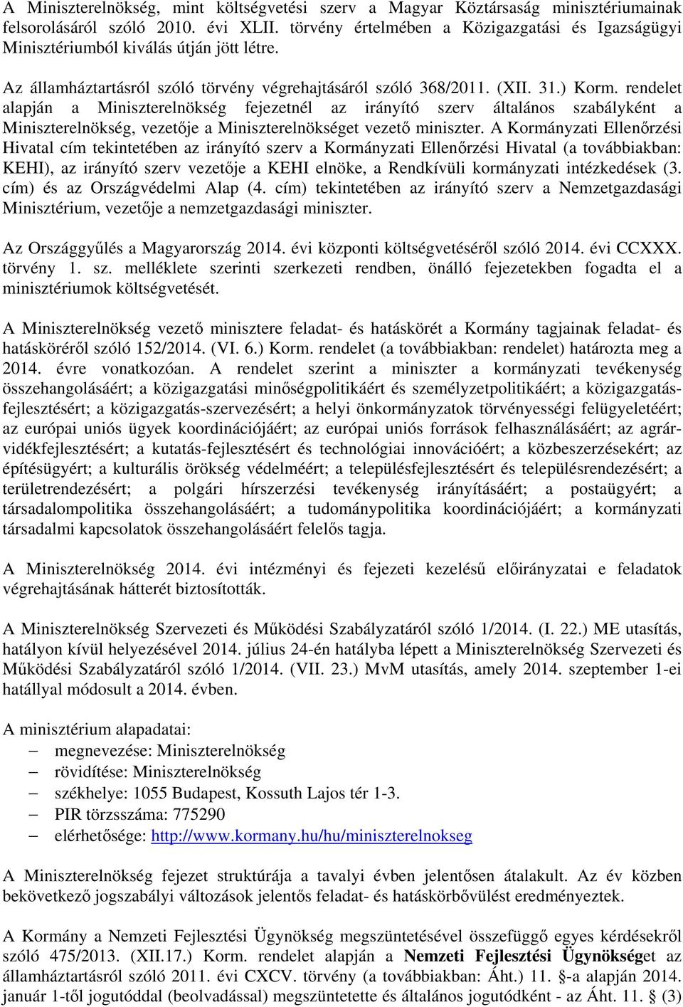 rendelet alapján a Miniszterelnökség fejezetnél az irányító szerv általános szabályként a Miniszterelnökség, vezetője a Miniszterelnökséget vezető miniszter.