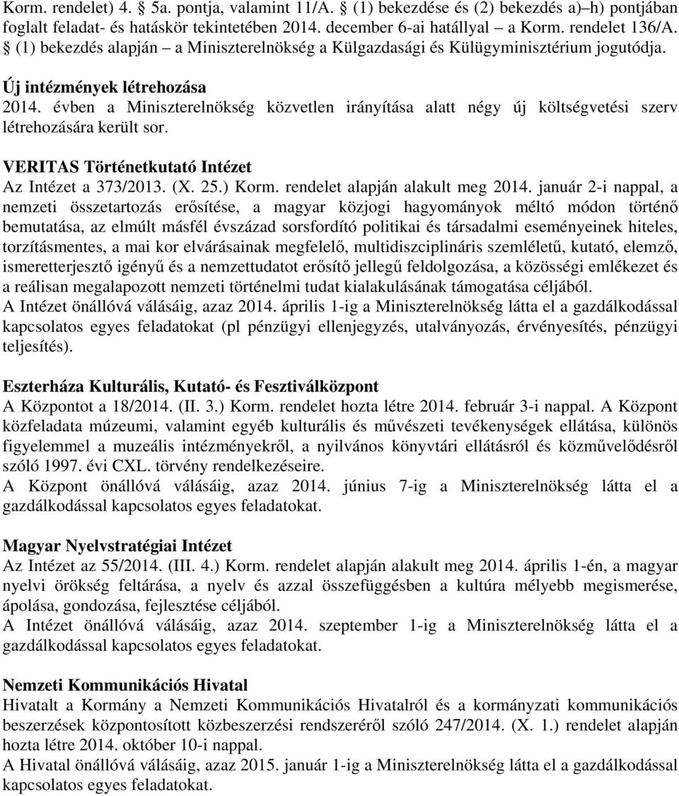 évben a Miniszterelnökség közvetlen irányítása alatt négy új költségvetési szerv létrehozására került sor. VERITAS Történetkutató Intézet Az Intézet a 373/2013. (X. 25.) Korm.