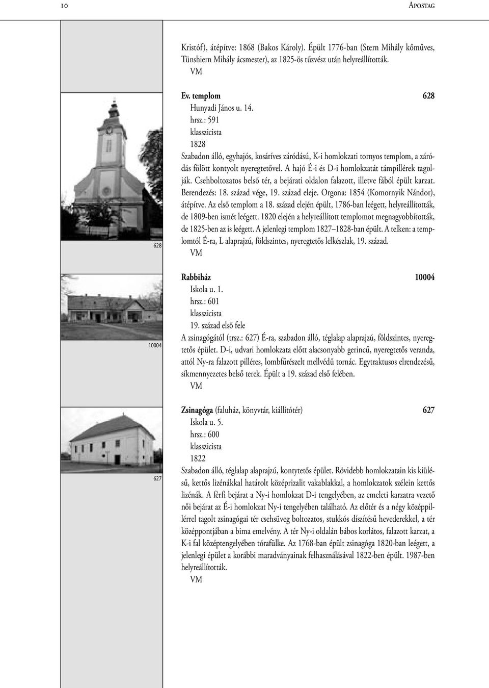 A hajó É-i és D-i homlokzatát támpillérek tagolják. Csehboltozatos belső tér, a bejárati oldalon falazott, illetve fából épült karzat. Berendezés: 18. század vége, 19. század eleje.