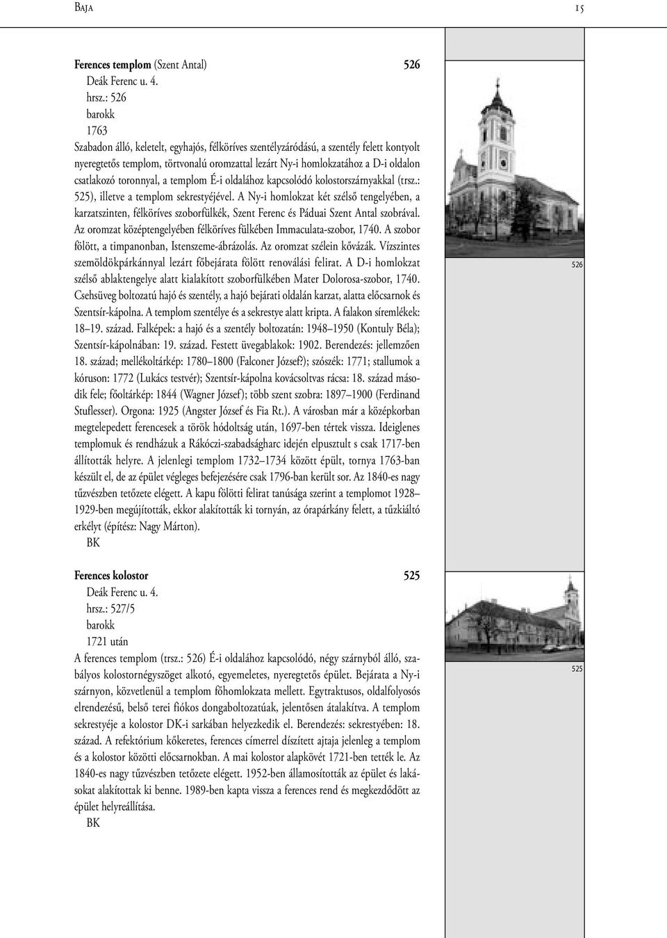 csatlakozó toronnyal, a templom É-i oldalához kapcsolódó kolostorszárnyakkal (trsz.: 525), illetve a templom sekrestyéjével.