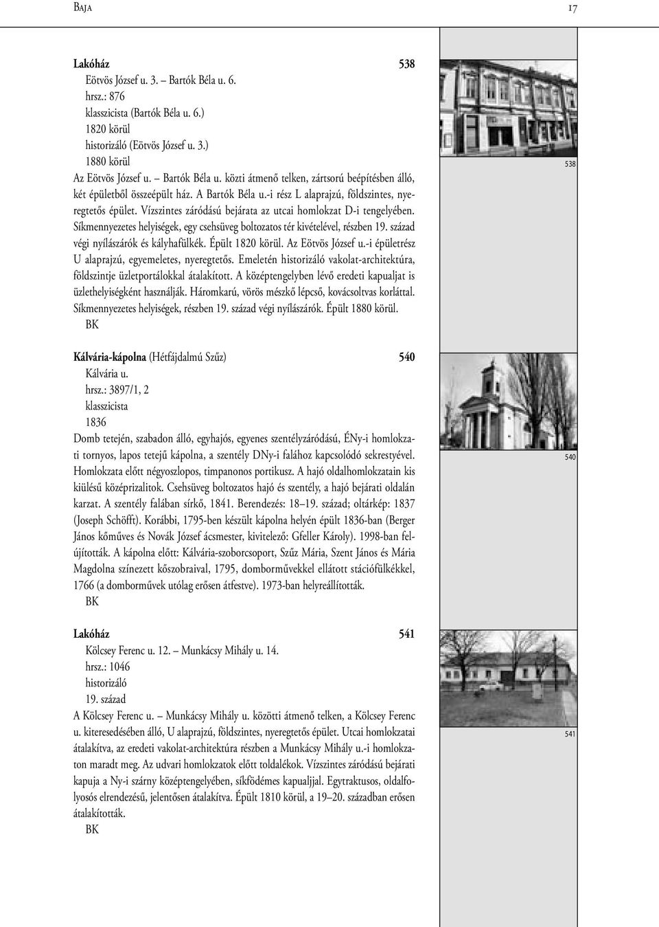 Síkmennyezetes helyiségek, egy csehsüveg boltozatos tér kivételével, részben 19. század végi nyílászárók és kályhafülkék. Épült 1820 körül. Az Eötvös József u.