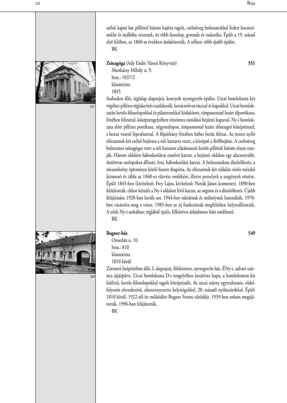 : 1037/2 klasszicista 1845 Szabadon álló, téglalap alaprajzú, kontyolt nyeregtetős épület. Utcai homlokzata két végéhez pilléres téglakerítés csatlakozik, kovácsoltvas ráccsal és kapukkal.