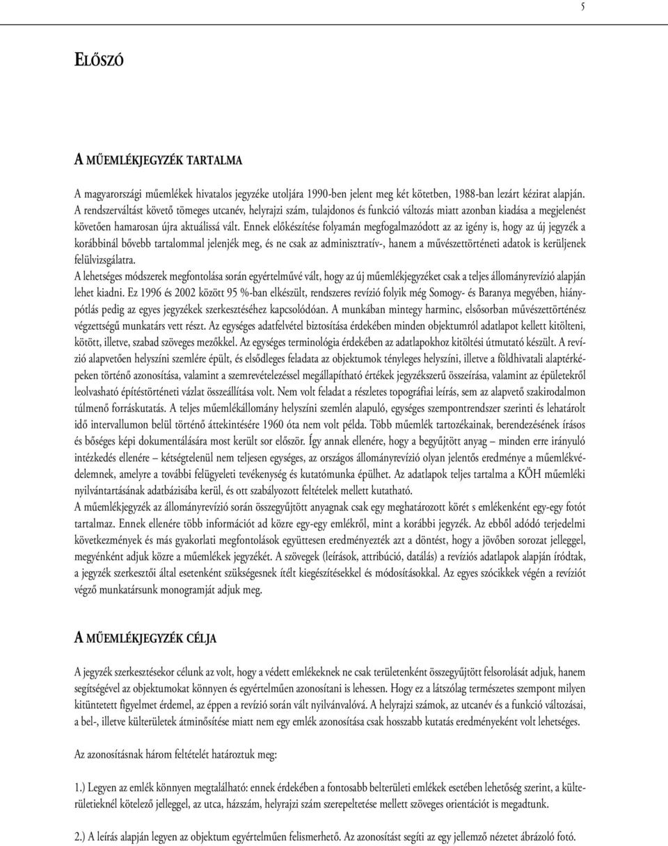 Ennek előkészítése folyamán megfogalmazódott az az igény is, hogy az új jegyzék a korábbinál bővebb tartalommal jelenjék meg, és ne csak az adminisztratív-, hanem a művészettörténeti adatok is