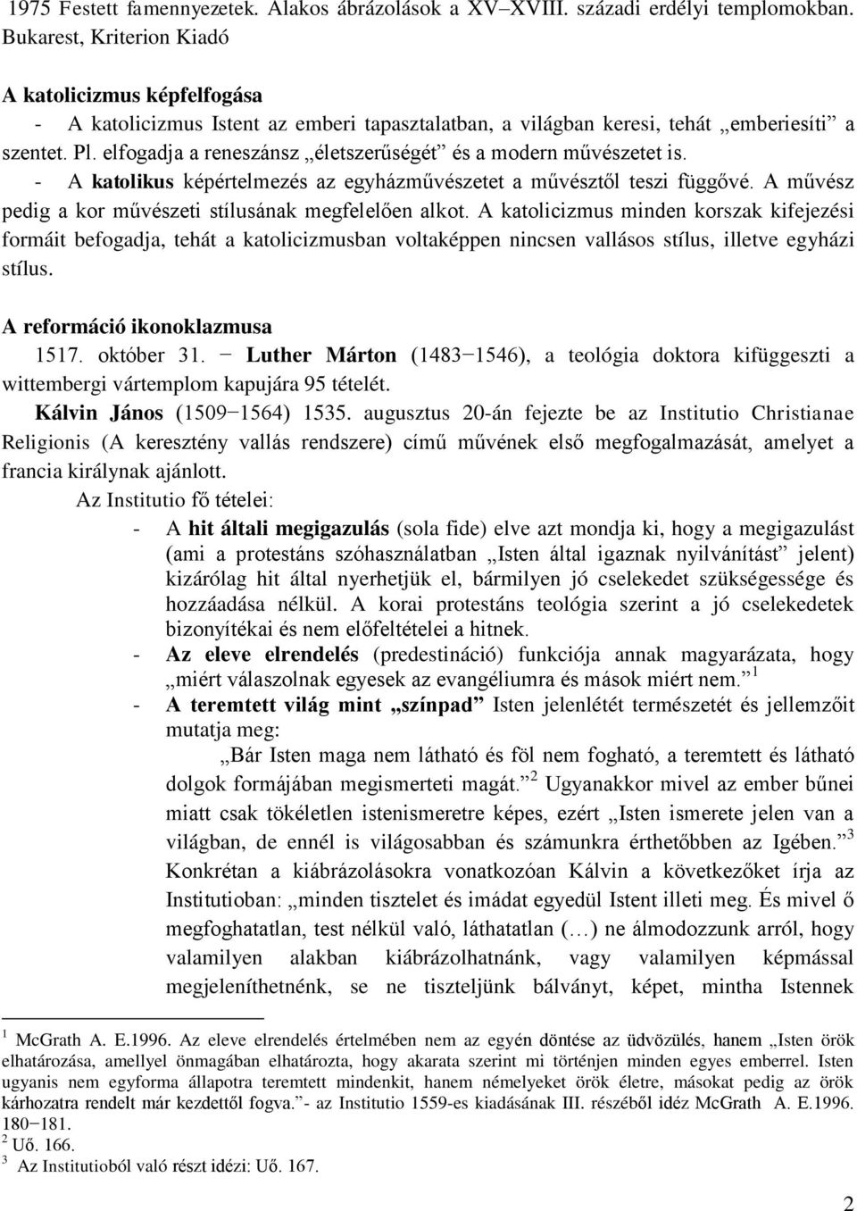 elfogadja a reneszánsz életszerűségét és a modern művészetet is. - A katolikus képértelmezés az egyházművészetet a művésztől teszi függővé. A művész pedig a kor művészeti stílusának megfelelően alkot.