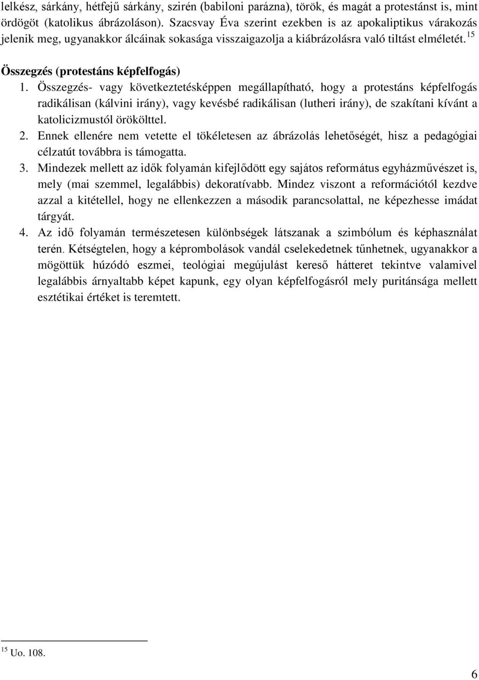 Összegzés- vagy következtetésképpen megállapítható, hogy a protestáns képfelfogás radikálisan (kálvini irány), vagy kevésbé radikálisan (lutheri irány), de szakítani kívánt a katolicizmustól
