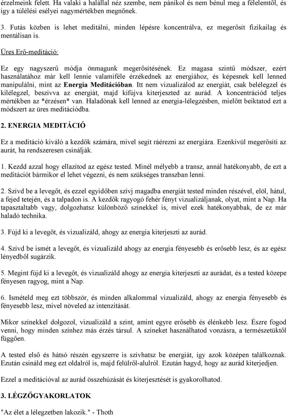 Ez magasa szintű módszer, ezért használatához már kell lennie valamiféle érzékednek az energiához, és képesnek kell lenned manipulálni, mint az Energia Meditációban.