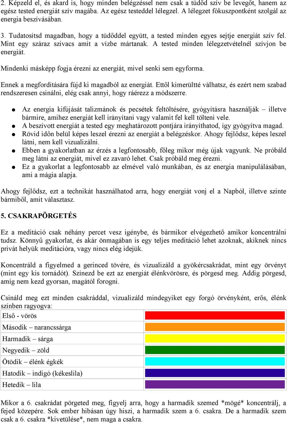 Mint egy száraz szivacs amit a vízbe mártanak. A tested minden lélegzetvételnél szívjon be energiát. Mindenki másképp fogja érezni az energiát, mivel senki sem egyforma.