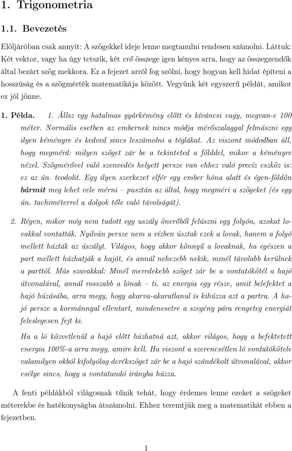 Ez a fejezet arról fog szólni, hogy hogyan kell hidat építeni a hosszúság és a szögmérték matematikája között. Vegyünk két egyszerű példát, amikor ez jól jönne.. Példa.