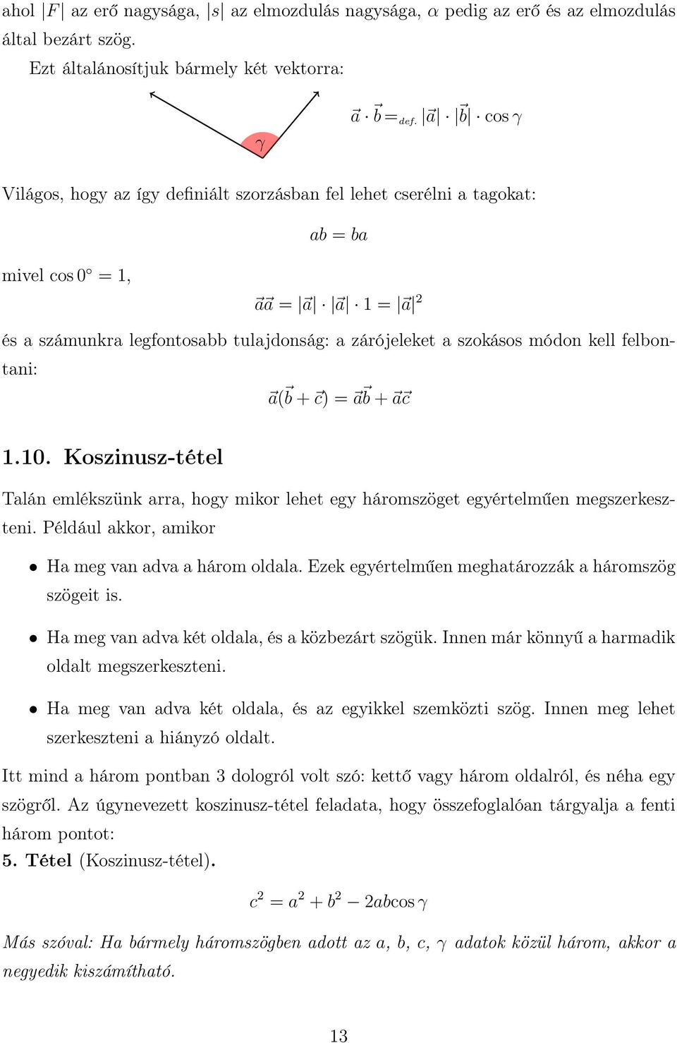 felbontani: a( b + c) = a b + a c.0. Koszinusz-tétel Talán emlékszünk arra, hogy mikor lehet egy háromszöget egyértelműen megszerkeszteni. Például akkor, amikor Ha meg van adva a három oldala.