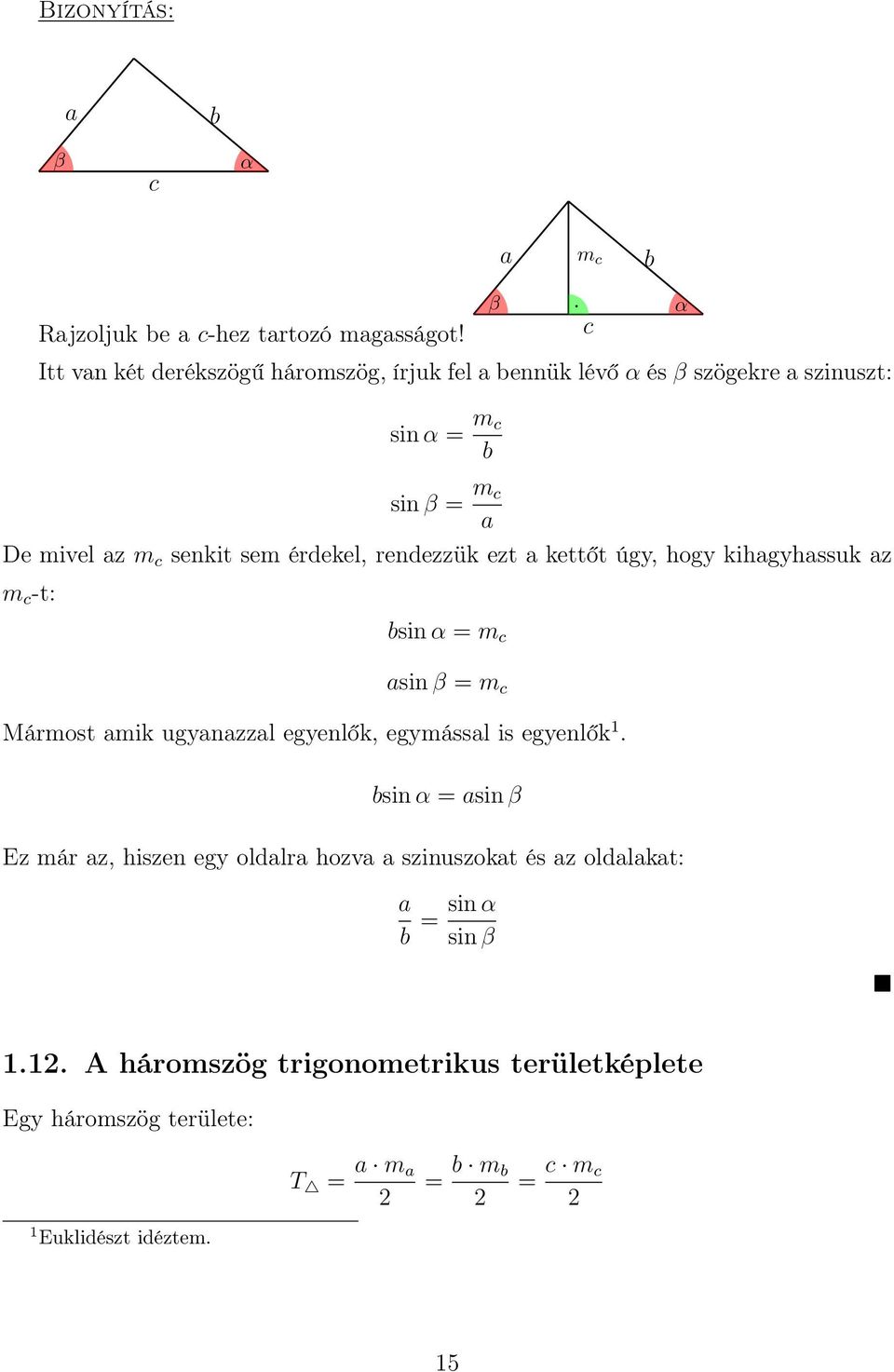 érdekel, rendezzük ezt a kettőt úgy, hogy kihagyhassuk az m c -t: bsin α = m c asin β = m c Mármost amik ugyanazzal egyenlők, egymással is