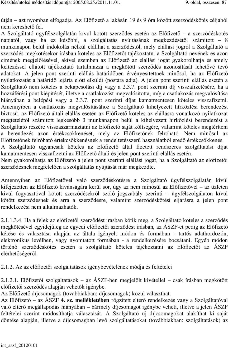 indokolás nélkül elállhat a szerződéstől, mely elállási jogról a Szolgáltató a szerződés megkötésekor írásban köteles az Előfizetőt tájékoztatni a Szolgáltató nevének és azon címének megjelölésével,