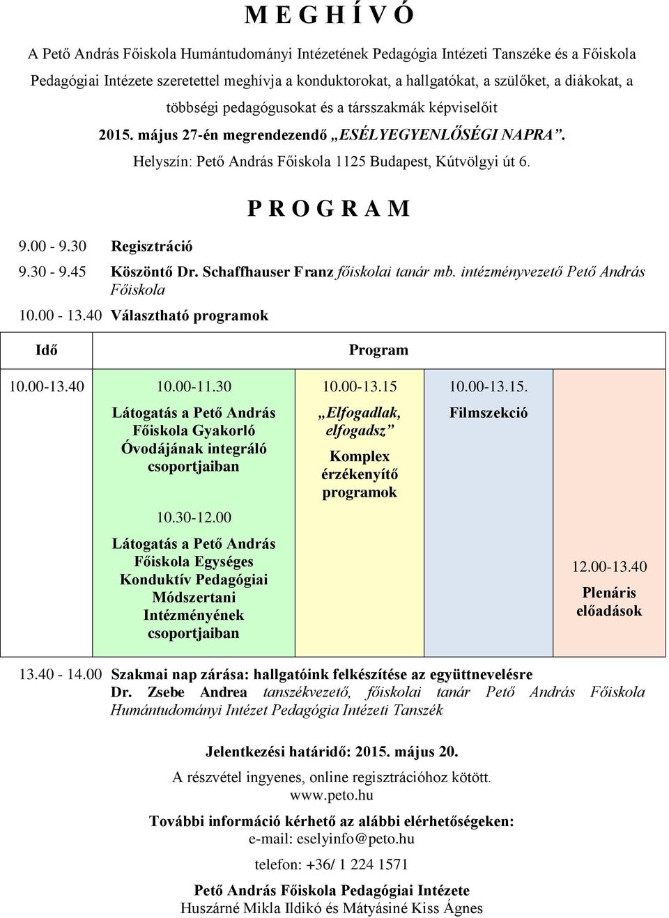 45 Köszöntő Dr. Schaffhauser Franz főiskolai tanár mb. intézményvezető Pető András Főiskola 10.00-13.40 Választható programok Idő 10.00-13.40 10.00-11.