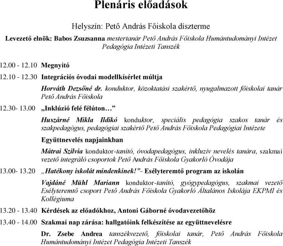 00 Inklúzió felé félúton Huszárné Mikla Ildikó konduktor, speciális pedagógia szakos tanár és szakpedagógus, pedagógiai szakértő Pető Pedagógiai Intézete Együttnevelés napjainkban Mátrai Szilvia