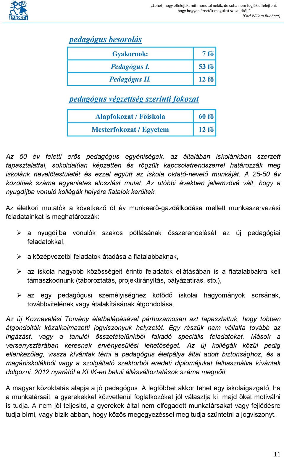 tapasztalattal, sokoldalúan képzetten és rögzült kapcsolatrendszerrel határozzák meg iskolánk nevelőtestületét és ezzel együtt az iskola oktató-nevelő munkáját.