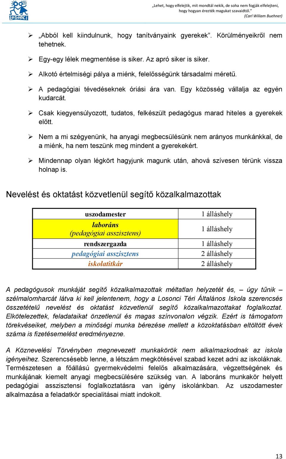 Egy közösség vállalja az egyén kudarcát. Csak kiegyensúlyozott, tudatos, felkészült pedagógus marad hiteles a gyerekek előtt.