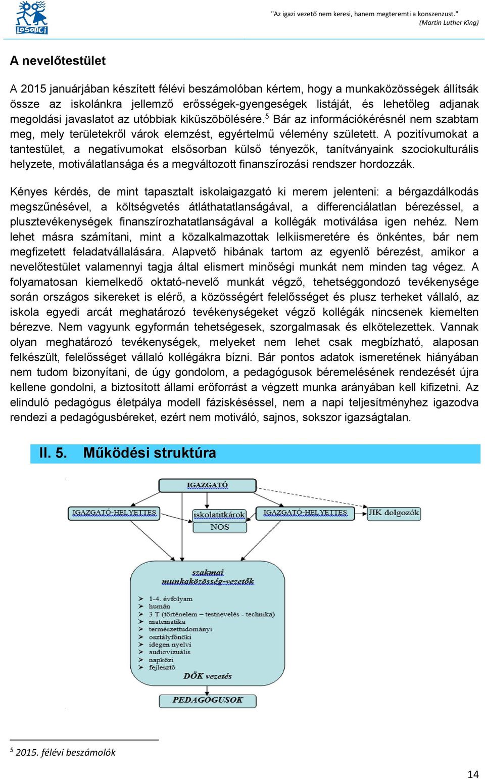 lehetőleg adjanak megoldási javaslatot az utóbbiak kiküszöbölésére. 5 Bár az információkérésnél nem szabtam meg, mely területekről várok elemzést, egyértelmű vélemény született.