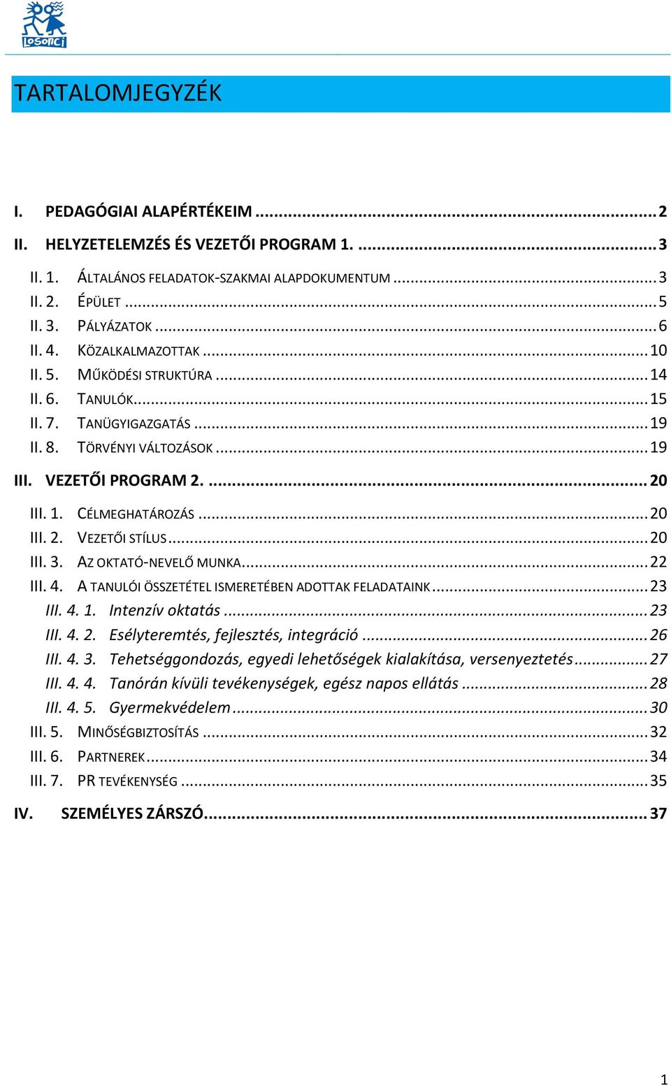 .. 20 III. 3. AZ OKTATÓ-NEVELŐ MUNKA... 22 III. 4. A TANULÓI ÖSSZETÉTEL ISMERETÉBEN ADOTTAK FELADATAINK... 23 III. 4. 1. Intenzív oktatás... 23 III. 4. 2. Esélyteremtés, fejlesztés, integráció.
