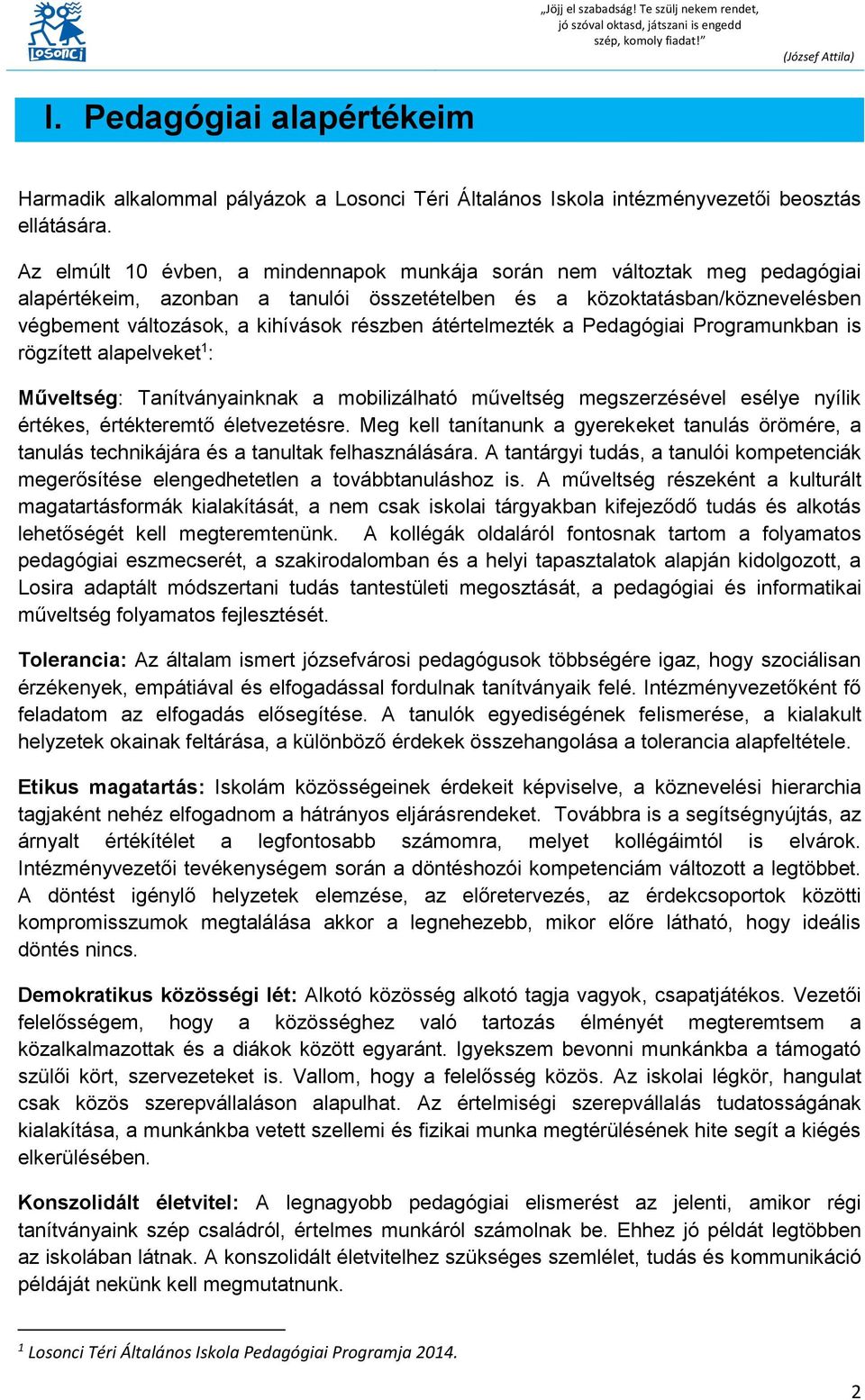 Az elmúlt 10 évben, a mindennapok munkája során nem változtak meg pedagógiai alapértékeim, azonban a tanulói összetételben és a közoktatásban/köznevelésben végbement változások, a kihívások részben