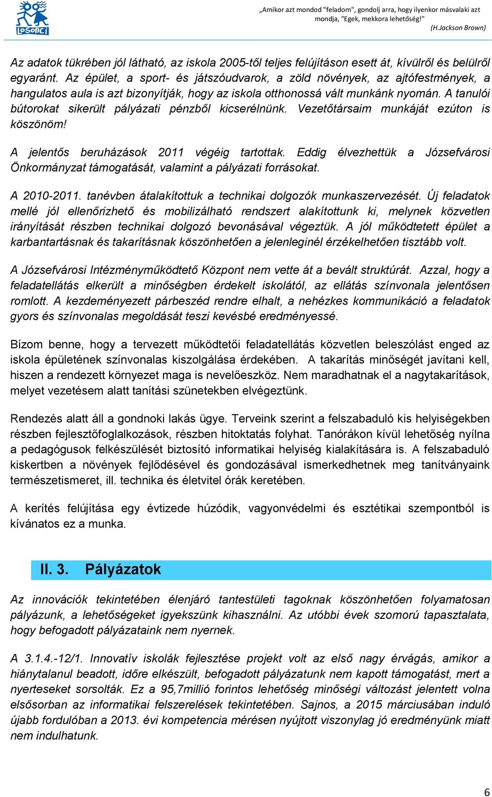 Az épület, a sport- és játszóudvarok, a zöld növények, az ajtófestmények, a hangulatos aula is azt bizonyítják, hogy az iskola otthonossá vált munkánk nyomán.